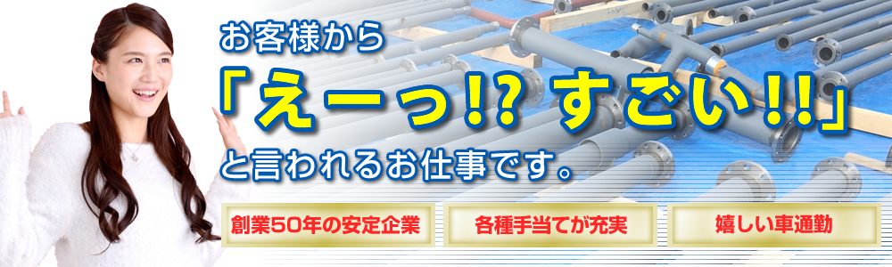 お客様から「えーっ！？すごい！！」と言われるお仕事です。・創業50年の安定企業・各種手当てが充実・嬉しい車通勤